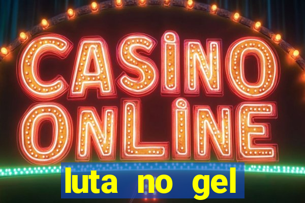 luta no gel cassino show